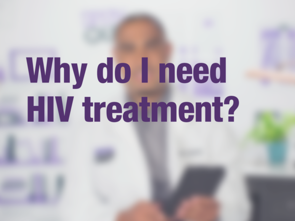 Video thumbnail of doctor with text overlay reading "Why do I need HIV treatment?"